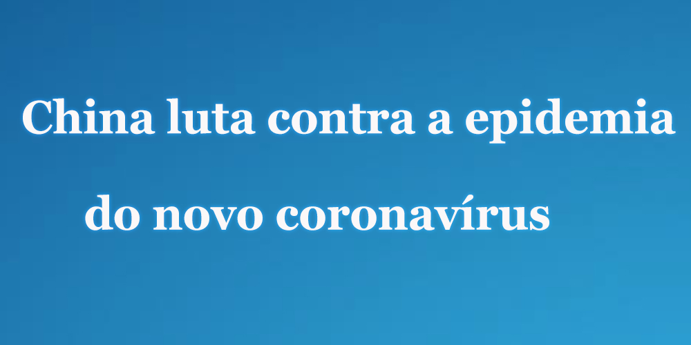 China luta contra a epidemia do novo coronav&iacute;rus